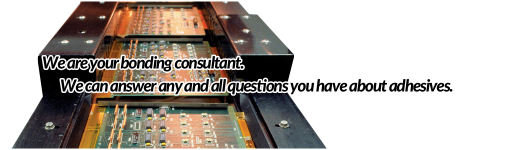 We are your bonding consultant.We can answer any and all questions you have about adhesives.